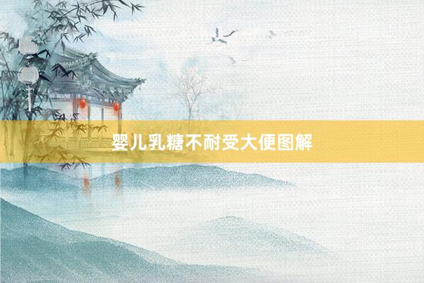 婴儿乳糖不耐受大便图解